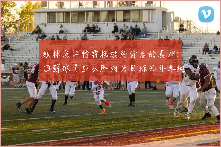 铁林点评特雷杨续约背后的真相：顶薪球员应以胜利为目标而非单纯数据